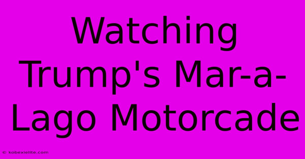 Watching Trump's Mar-a-Lago Motorcade