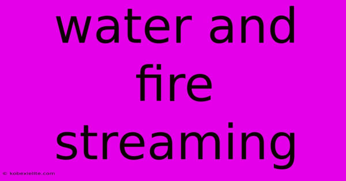 Water And Fire Streaming