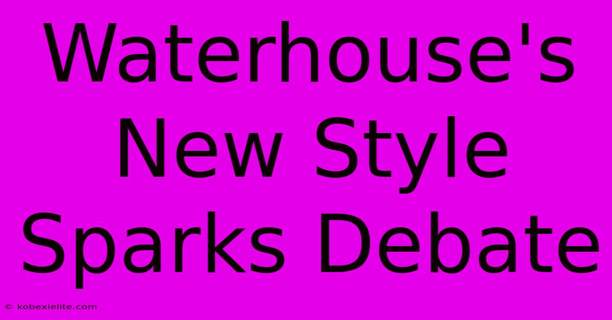 Waterhouse's New Style Sparks Debate