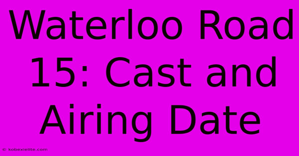 Waterloo Road 15: Cast And Airing Date