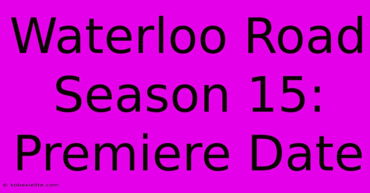 Waterloo Road Season 15: Premiere Date