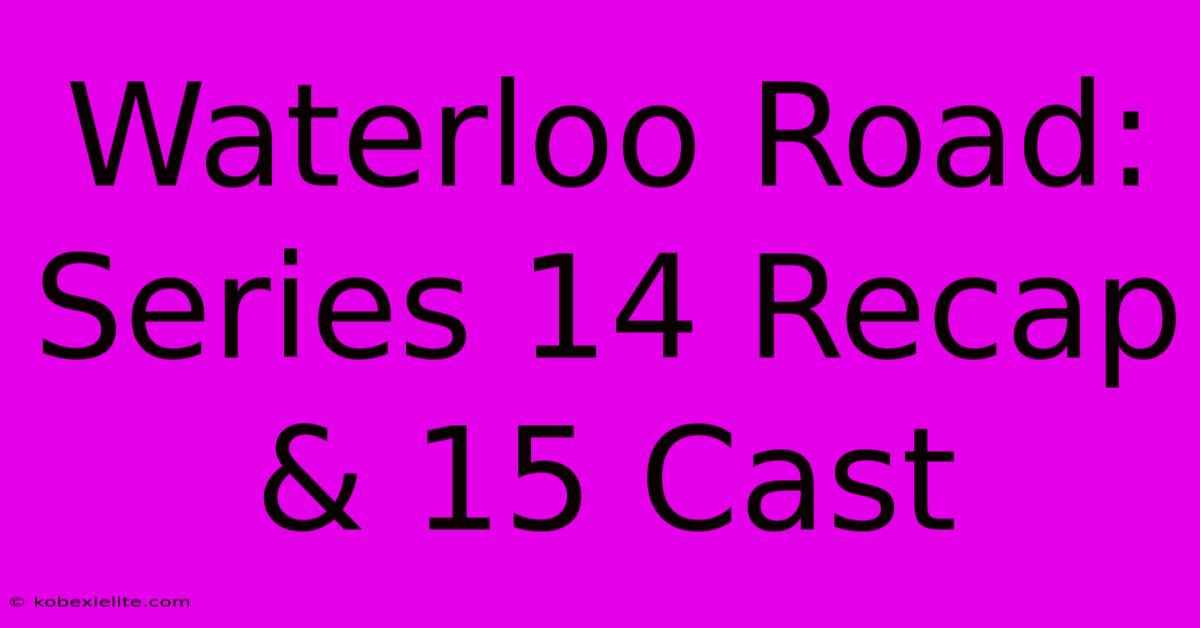 Waterloo Road: Series 14 Recap & 15 Cast