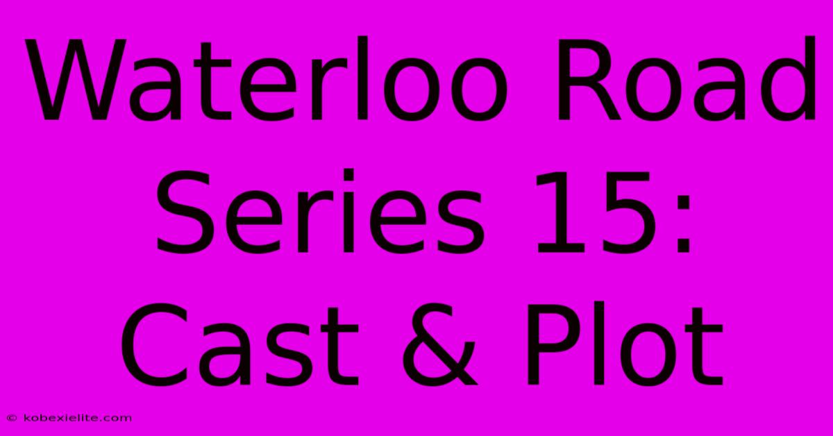 Waterloo Road Series 15: Cast & Plot