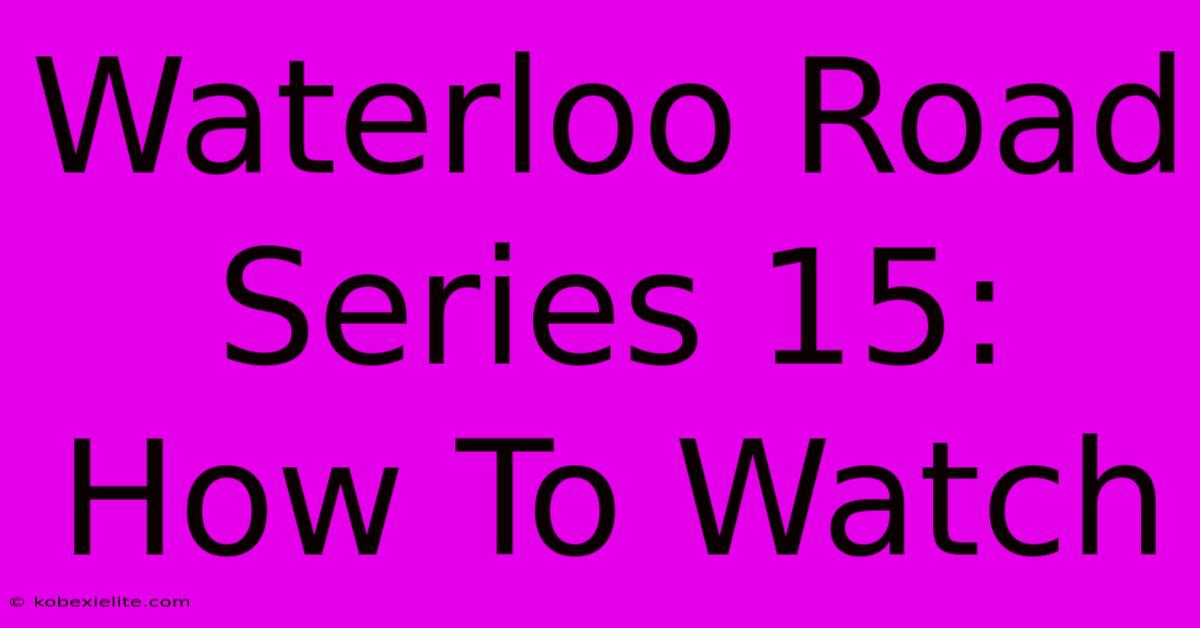 Waterloo Road Series 15: How To Watch