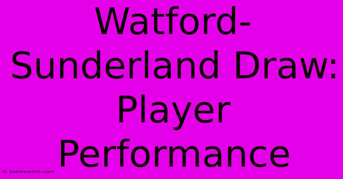 Watford-Sunderland Draw: Player Performance