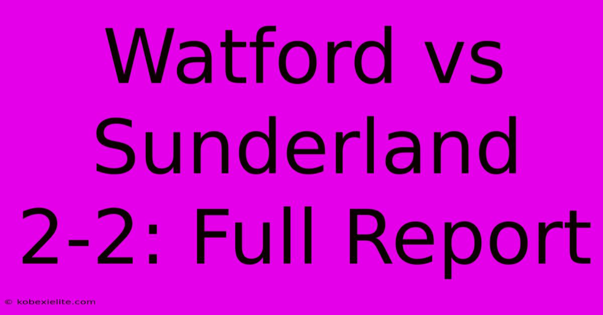 Watford Vs Sunderland 2-2: Full Report