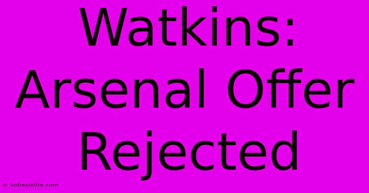 Watkins: Arsenal Offer Rejected