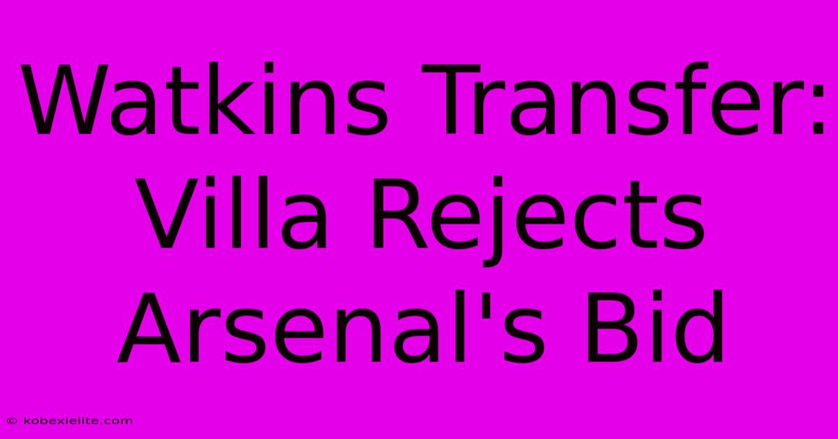 Watkins Transfer: Villa Rejects Arsenal's Bid