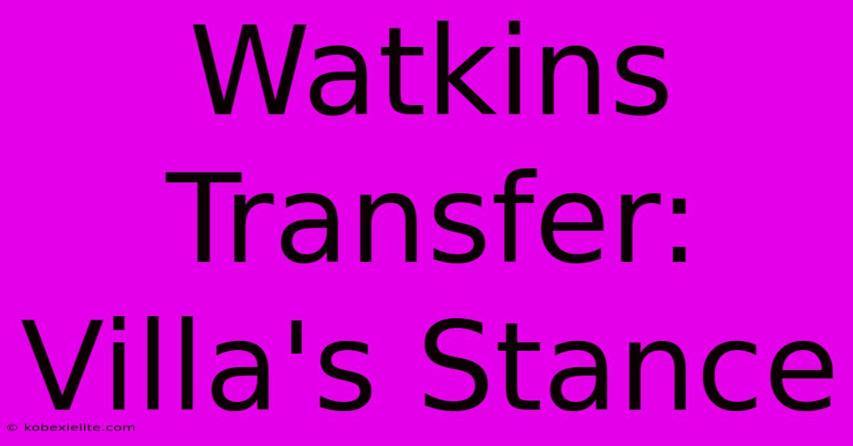 Watkins Transfer: Villa's Stance