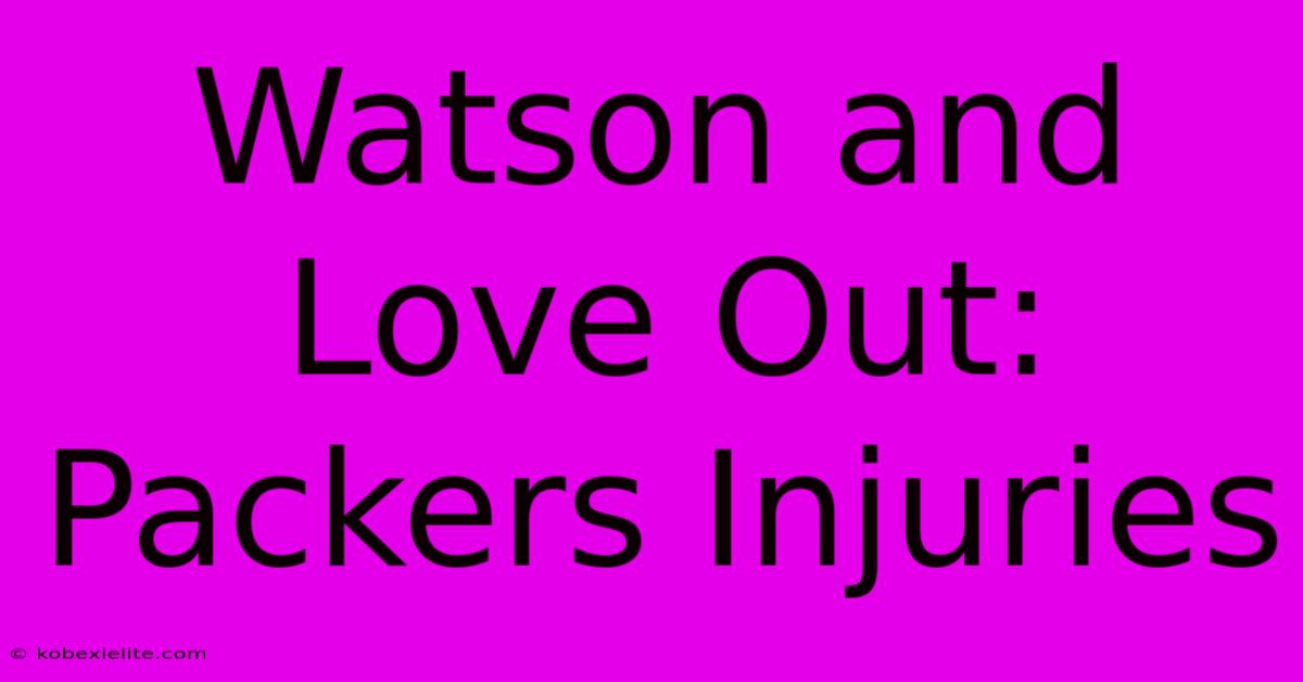 Watson And Love Out: Packers Injuries