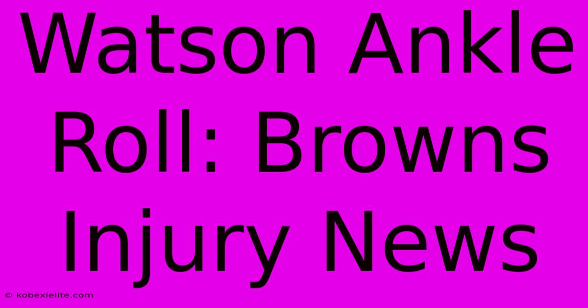 Watson Ankle Roll: Browns Injury News