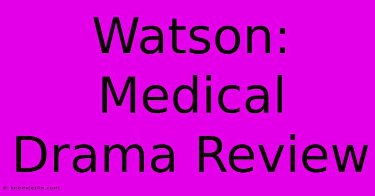 Watson: Medical Drama Review