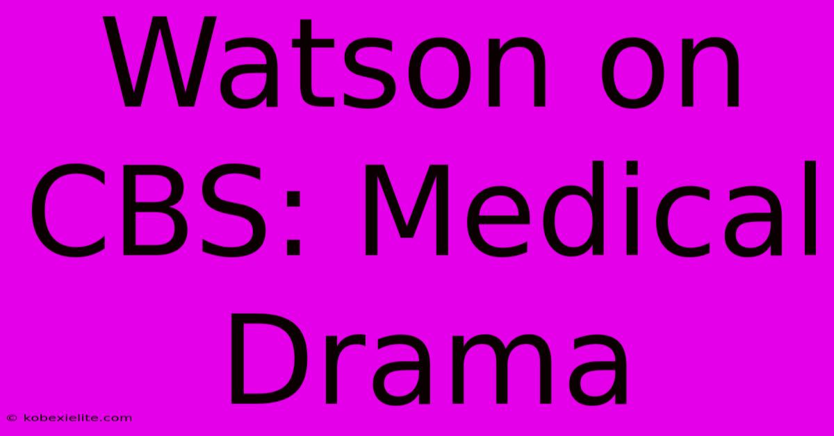 Watson On CBS: Medical Drama