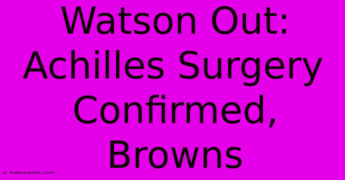 Watson Out: Achilles Surgery Confirmed, Browns