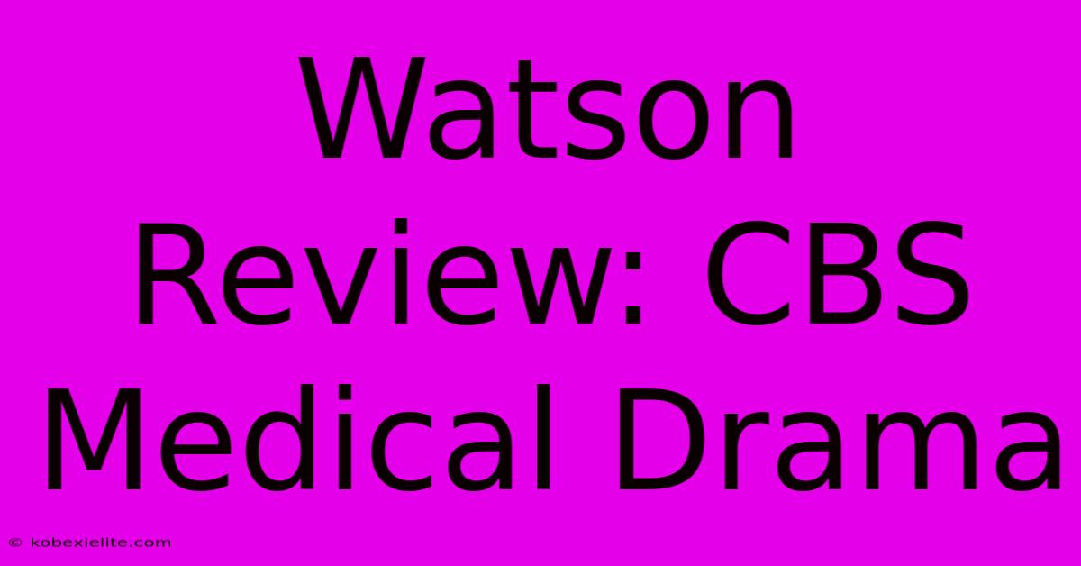 Watson Review: CBS Medical Drama