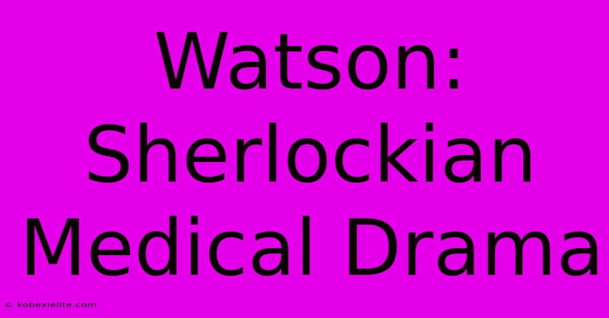 Watson: Sherlockian Medical Drama