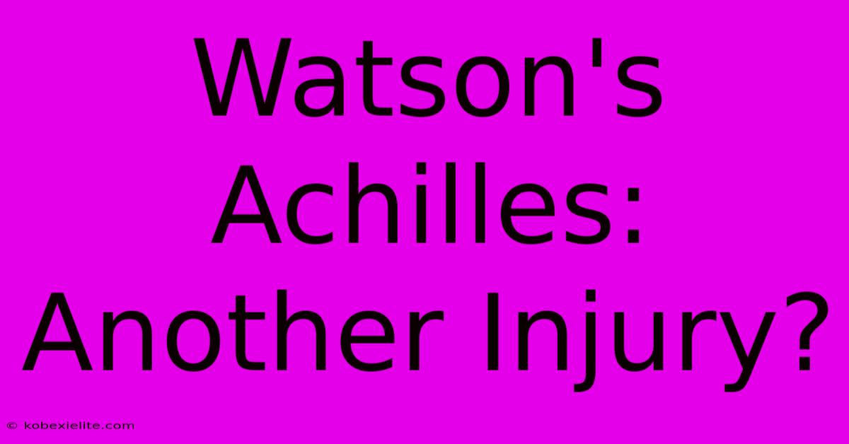 Watson's Achilles: Another Injury?