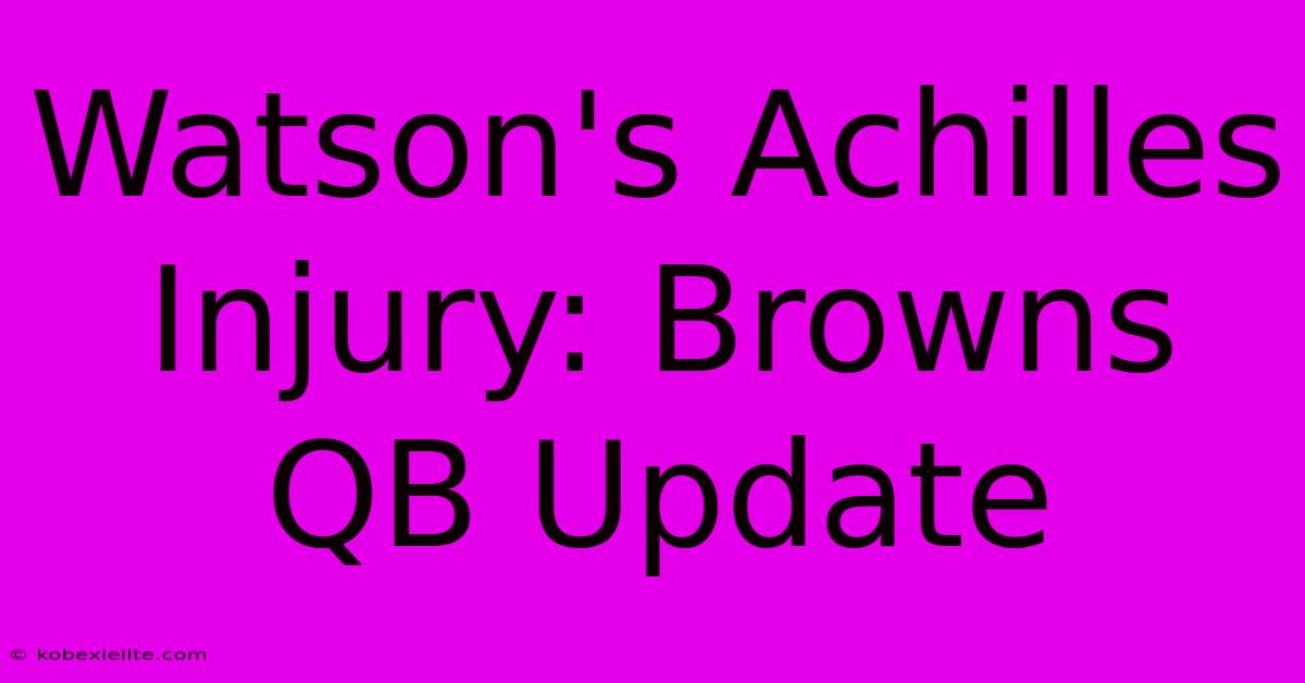 Watson's Achilles Injury: Browns QB Update