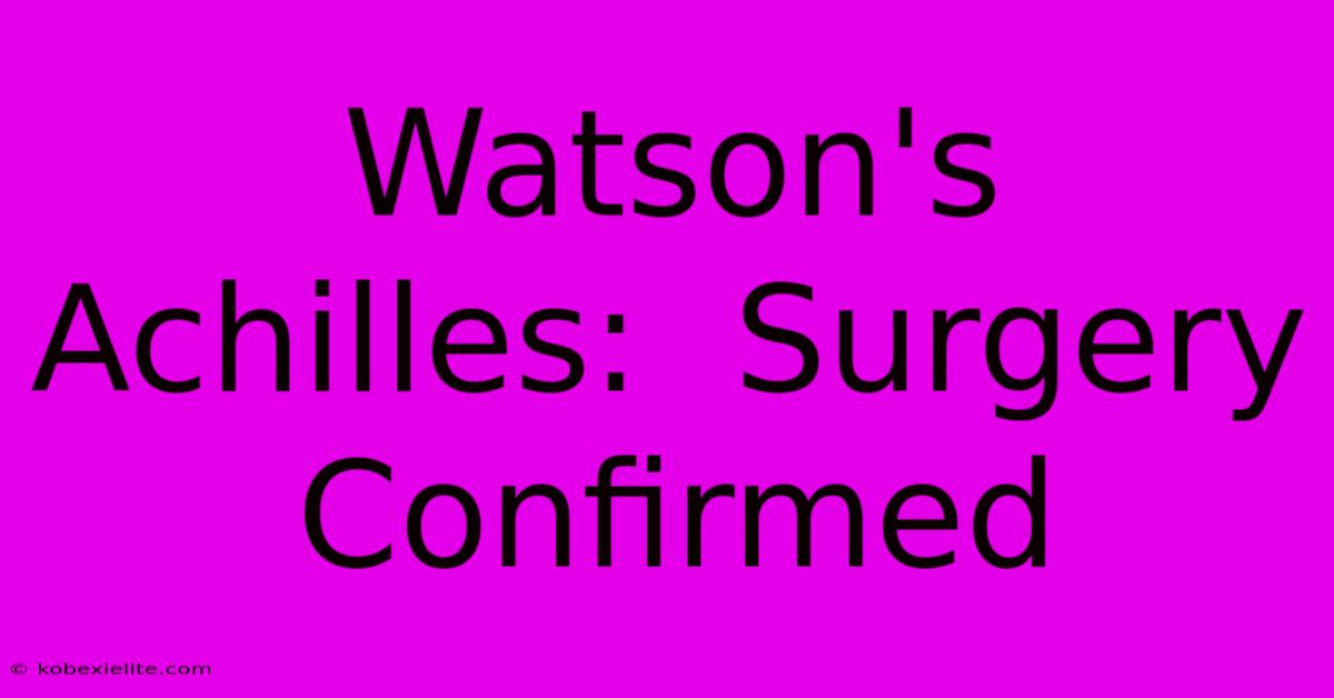 Watson's Achilles:  Surgery Confirmed