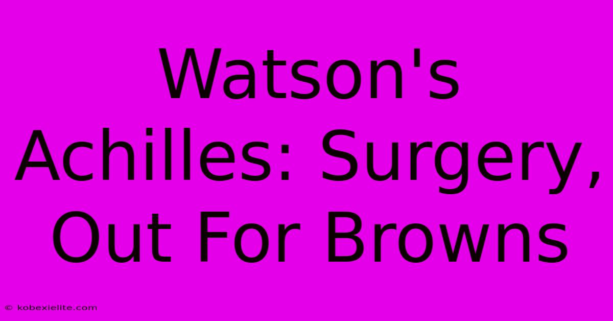 Watson's Achilles: Surgery, Out For Browns