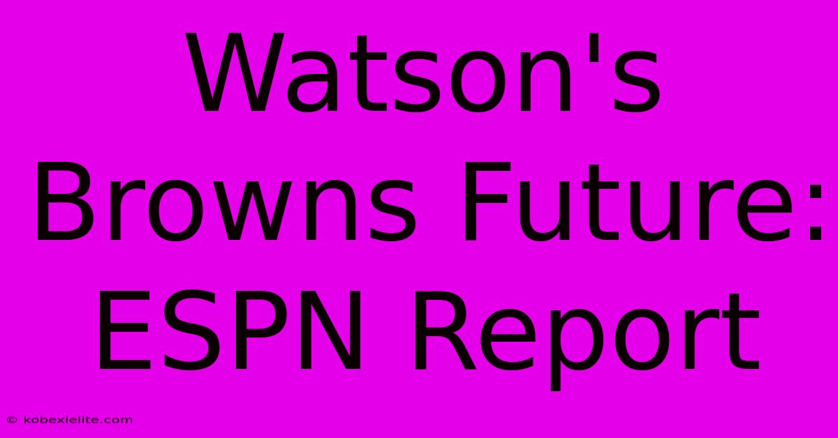 Watson's Browns Future: ESPN Report