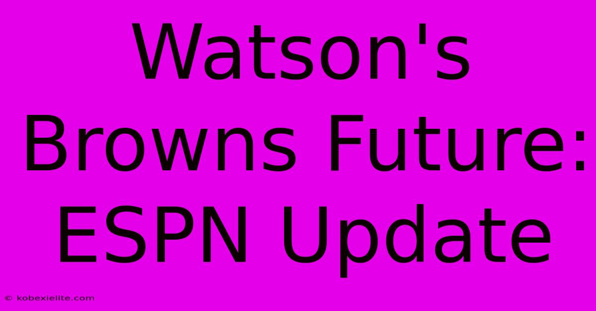 Watson's Browns Future: ESPN Update