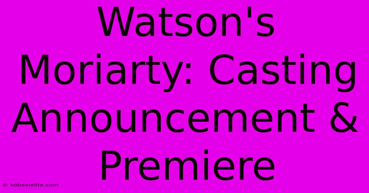 Watson's Moriarty: Casting Announcement & Premiere