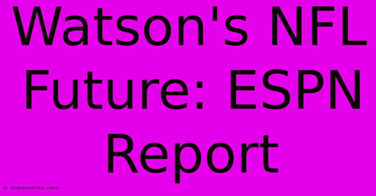 Watson's NFL Future: ESPN Report