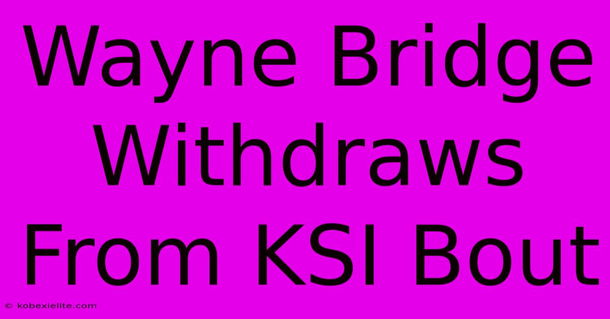 Wayne Bridge Withdraws From KSI Bout