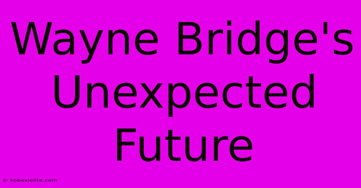 Wayne Bridge's Unexpected Future