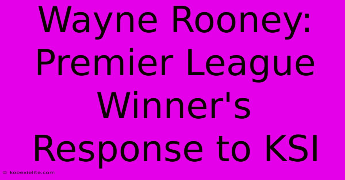 Wayne Rooney: Premier League Winner's Response To KSI