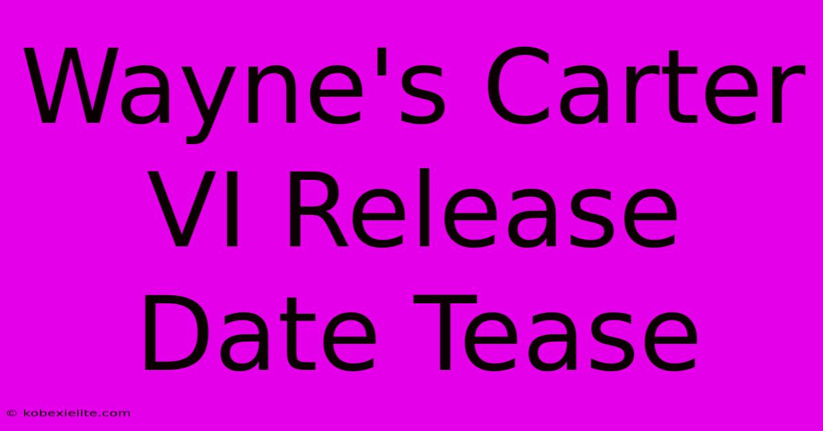 Wayne's Carter VI Release Date Tease