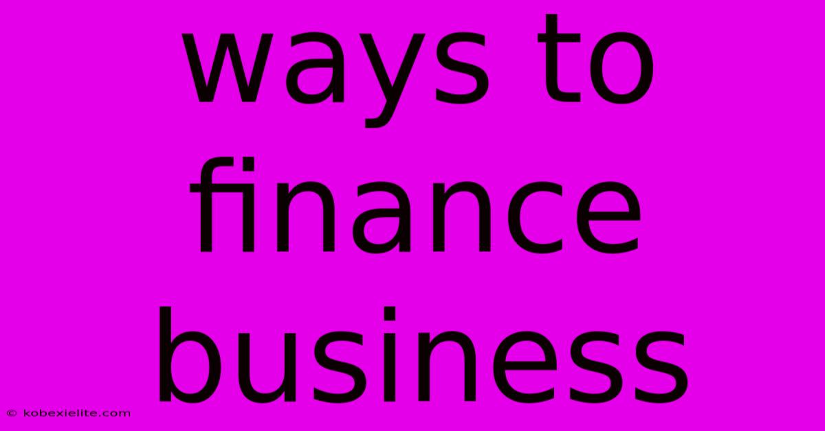 Ways To Finance Business Ways To Finance Business