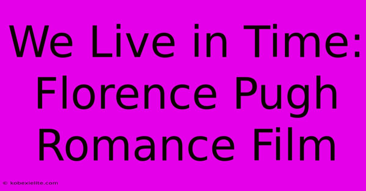 We Live In Time: Florence Pugh Romance Film