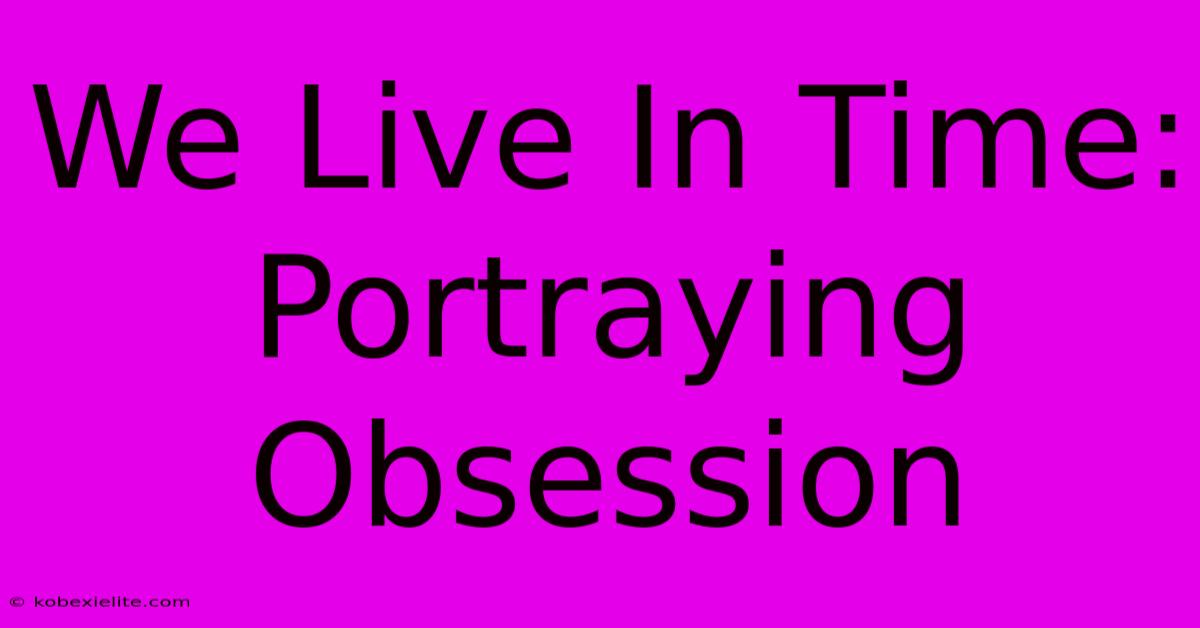 We Live In Time: Portraying Obsession