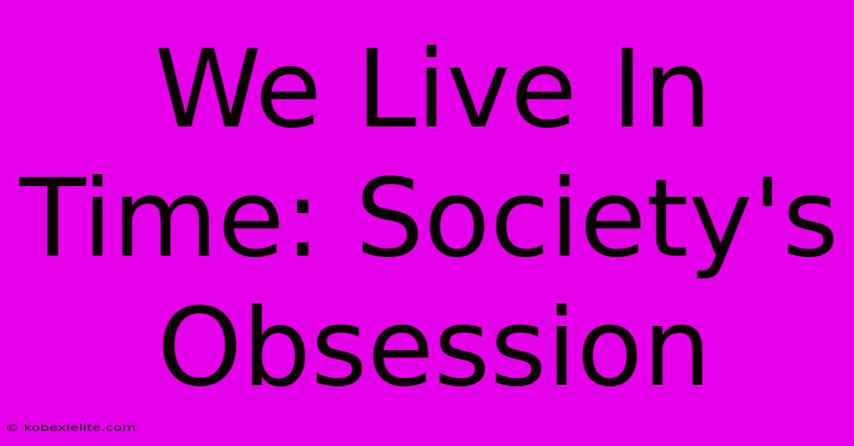 We Live In Time: Society's Obsession