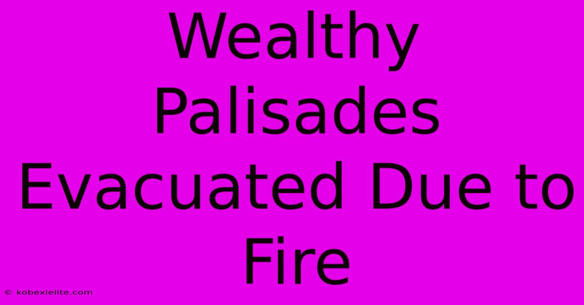 Wealthy Palisades Evacuated Due To Fire