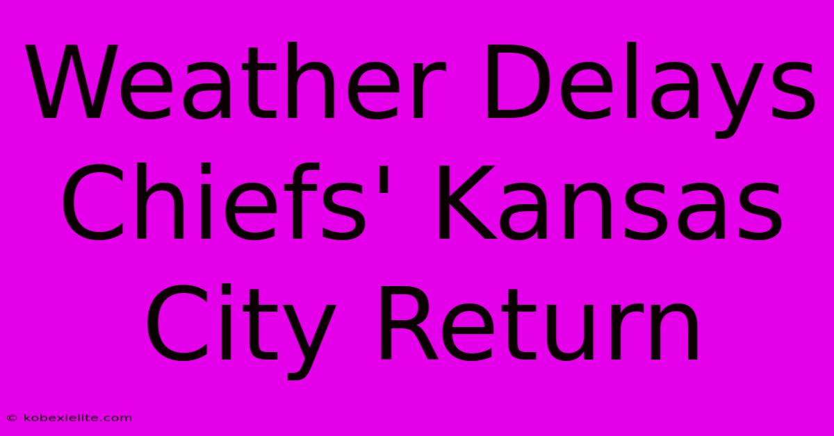 Weather Delays Chiefs' Kansas City Return