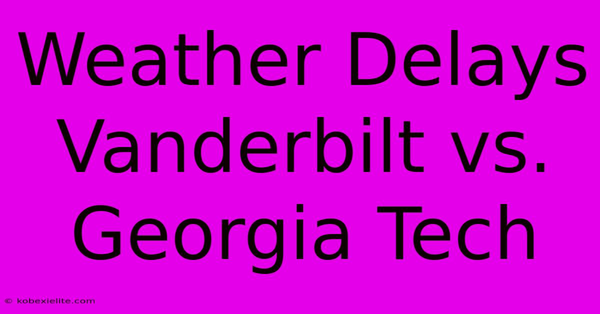 Weather Delays Vanderbilt Vs. Georgia Tech