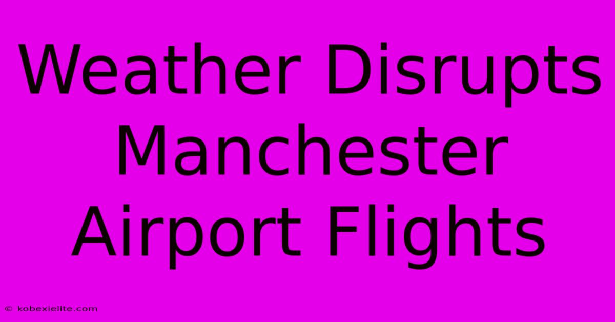 Weather Disrupts Manchester Airport Flights