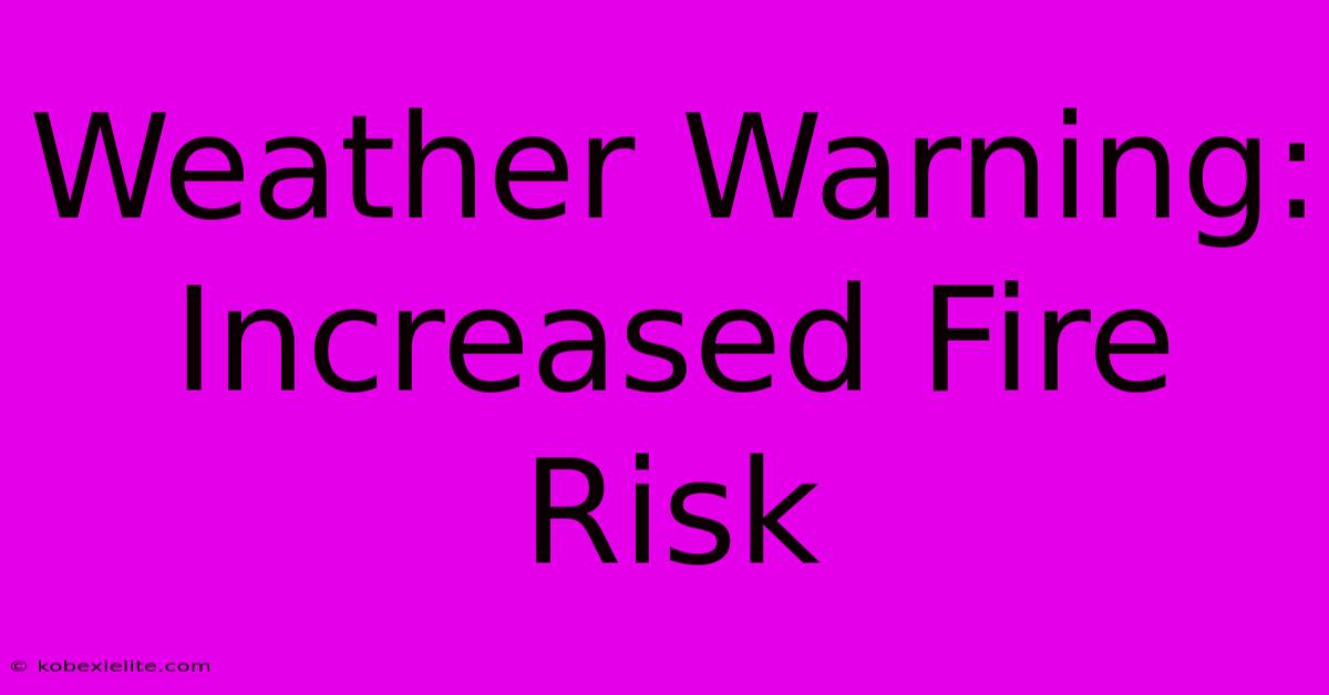 Weather Warning: Increased Fire Risk