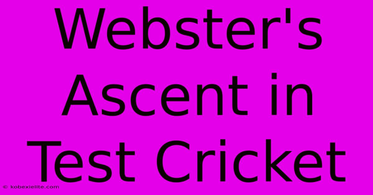 Webster's Ascent In Test Cricket