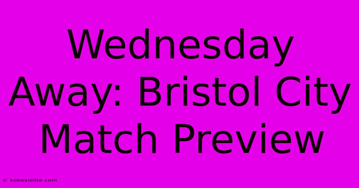 Wednesday Away: Bristol City Match Preview