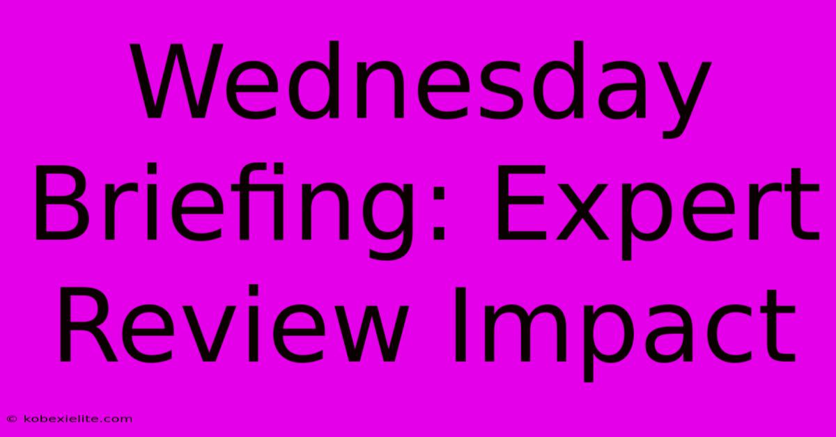 Wednesday Briefing: Expert Review Impact