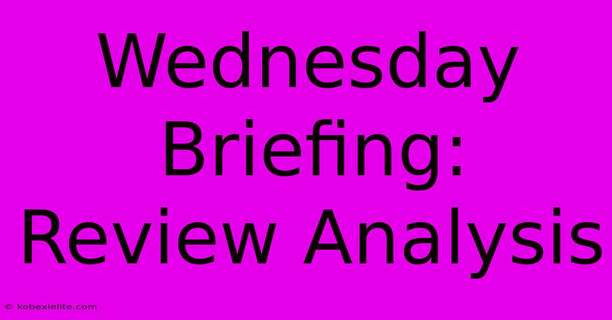 Wednesday Briefing: Review Analysis