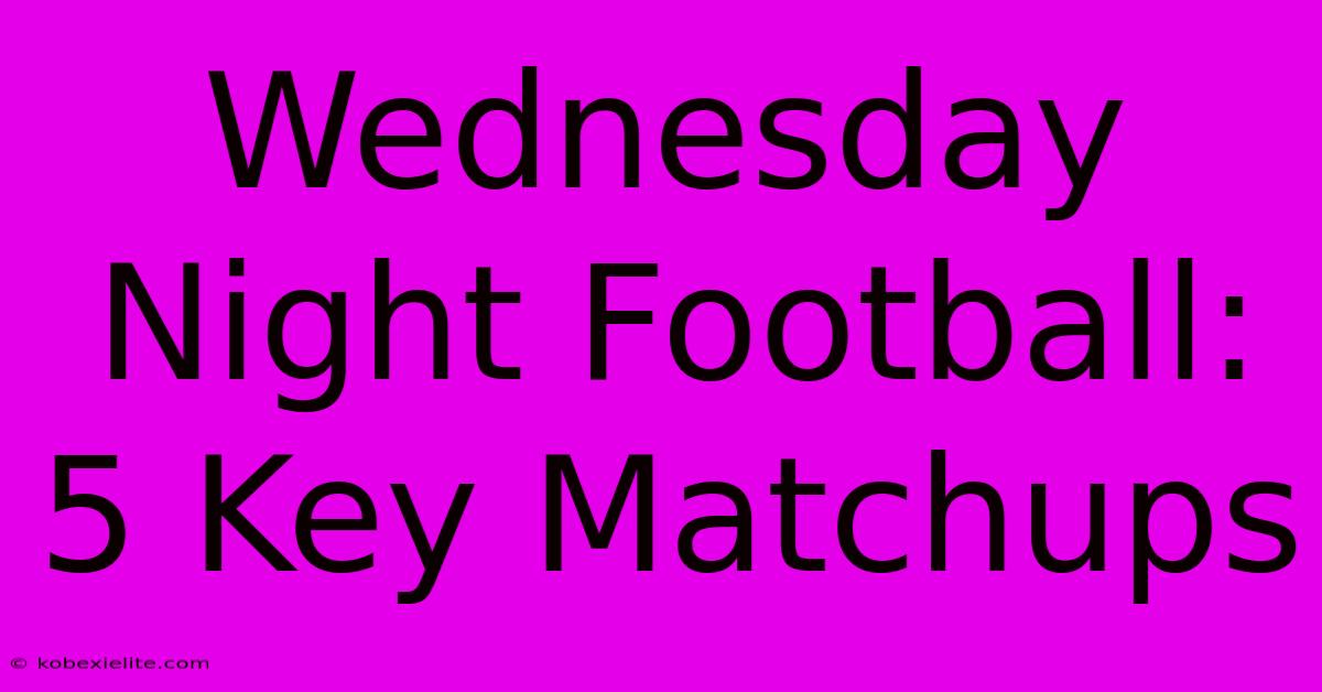 Wednesday Night Football: 5 Key Matchups