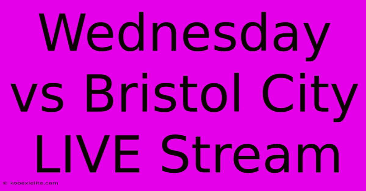 Wednesday Vs Bristol City LIVE Stream