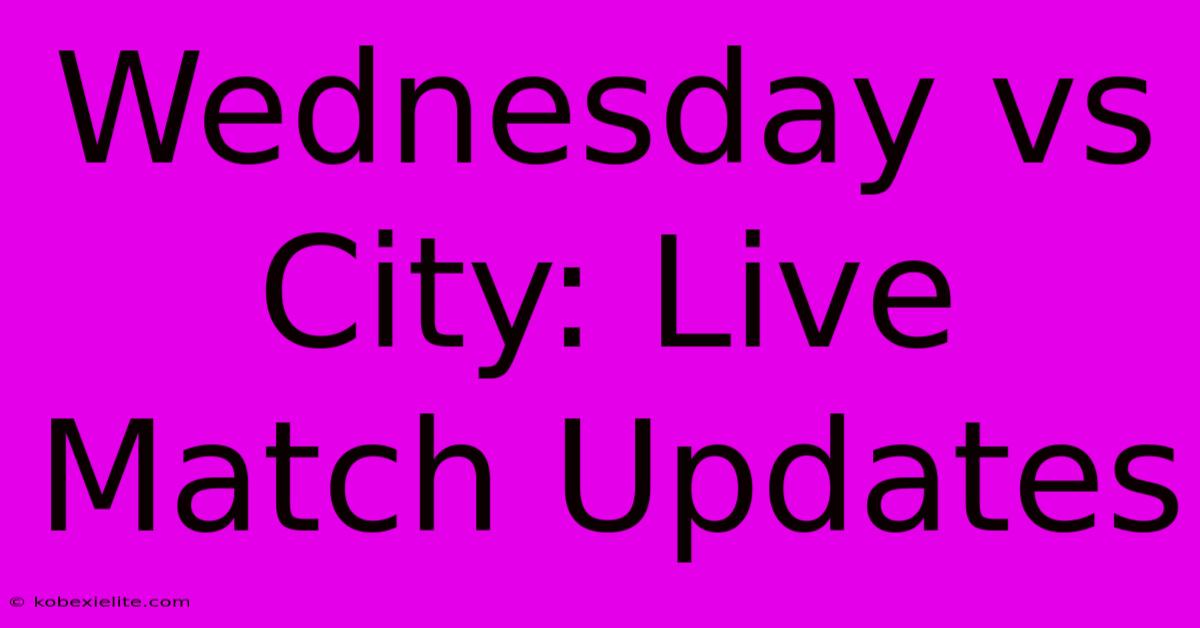 Wednesday Vs City: Live Match Updates