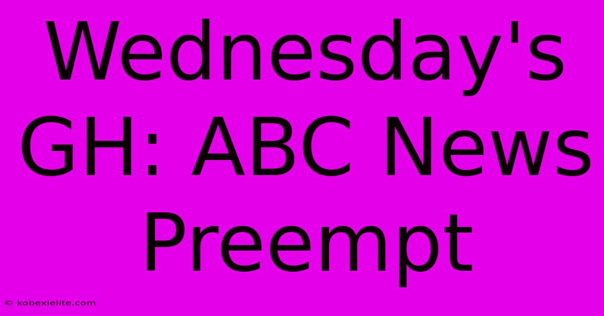 Wednesday's GH: ABC News Preempt