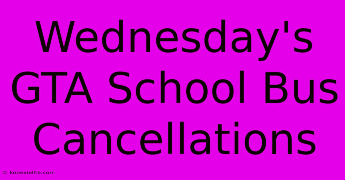 Wednesday's GTA School Bus Cancellations